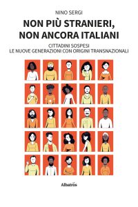NON PIÙ STRANIERI, NON ANCORA ITALIANI. CITTADINI SOSPESI. LE NUOVE GENERAZIONI CON ORIGINI TRANSNAZIONALI. di Nino Sergi