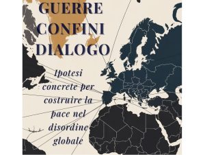 Guerre, Confini, Dialogo Ipotesi concrete per costruire la pace nel disordine globale